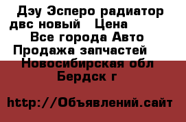 Дэу Эсперо радиатор двс новый › Цена ­ 2 300 - Все города Авто » Продажа запчастей   . Новосибирская обл.,Бердск г.